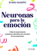 Neuronas para la emoción. Cómo la neurociencia comienza a descifrar los circuitos de tus emociones